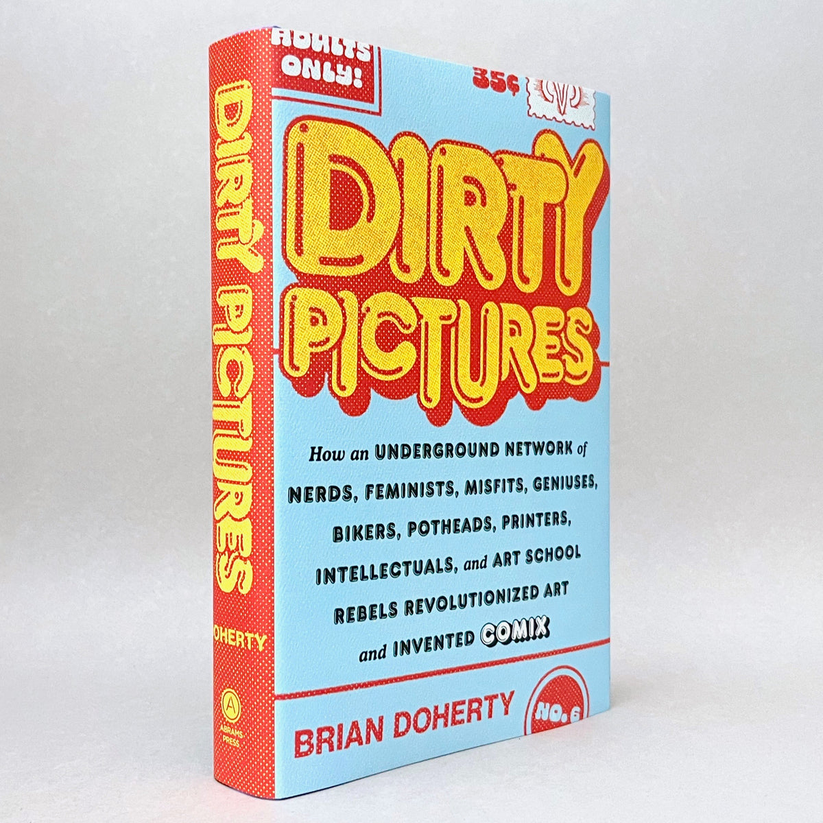 Dirty Pictures: How an Underground Network of Nerds, Feminists, Misfits, Geniuses, Bikers, Potheads, Printers, Intellectuals, and Art School Rebels Revolutionized Art and Invented Comix