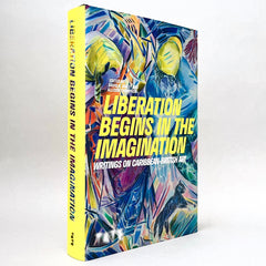 Liberation Begins in the Imagination: Writings on Caribbean-British Art