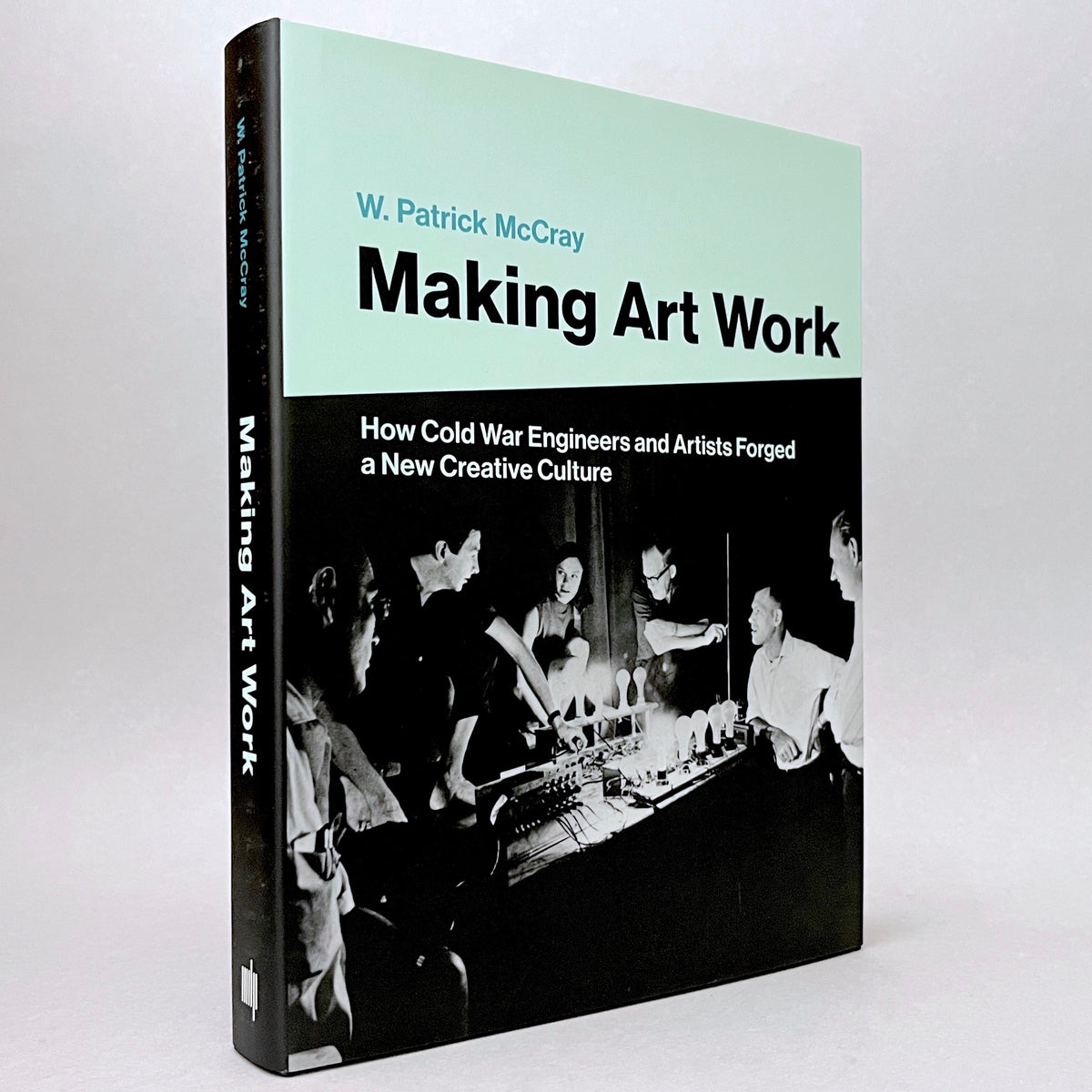 Making Art Work: How Cold War Engineers and Artists Forged a New Creative Culture