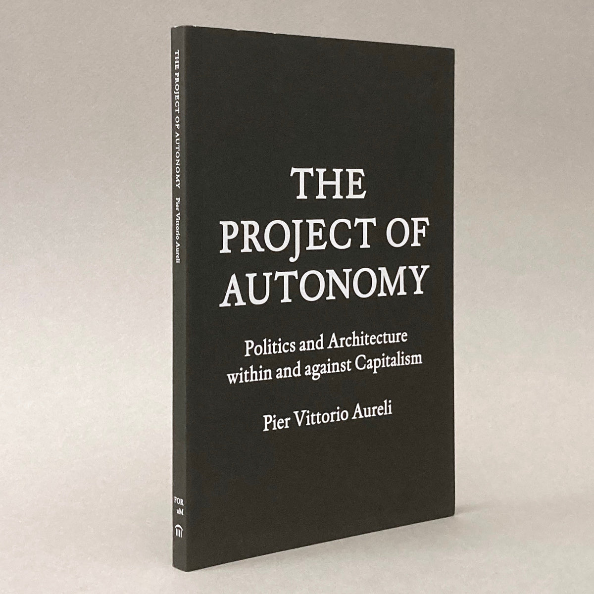 The Project of Autonomy: Politics and Architecture Within and Against Capitalism